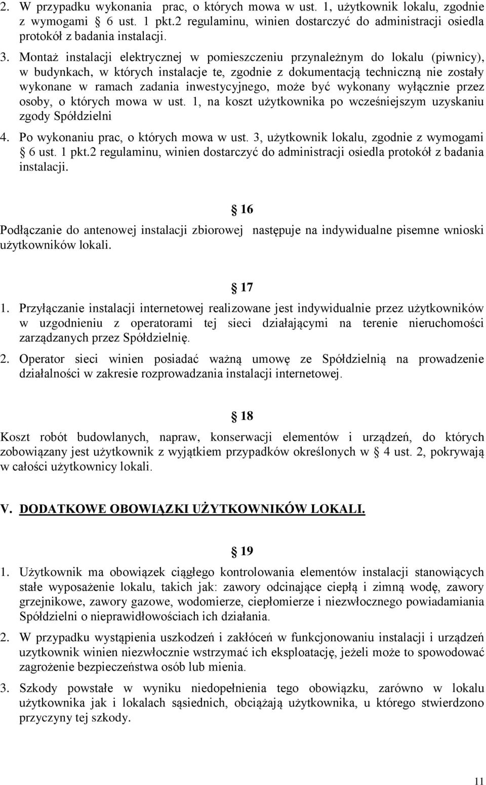 inwestycyjnego, może być wykonany wyłącznie przez osoby, o których mowa w ust. 1, na koszt użytkownika po wcześniejszym uzyskaniu zgody Spółdzielni 4. Po wykonaniu prac, o których mowa w ust.