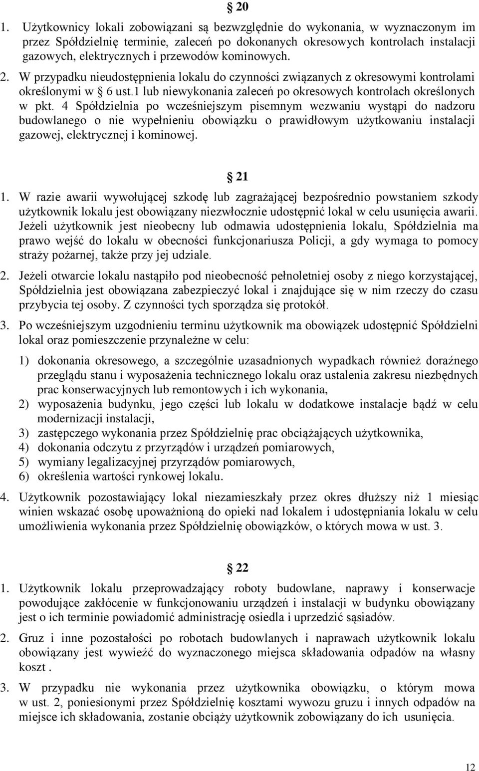 4 Spółdzielnia po wcześniejszym pisemnym wezwaniu wystąpi do nadzoru budowlanego o nie wypełnieniu obowiązku o prawidłowym użytkowaniu instalacji gazowej, elektrycznej i kominowej. 21 1.