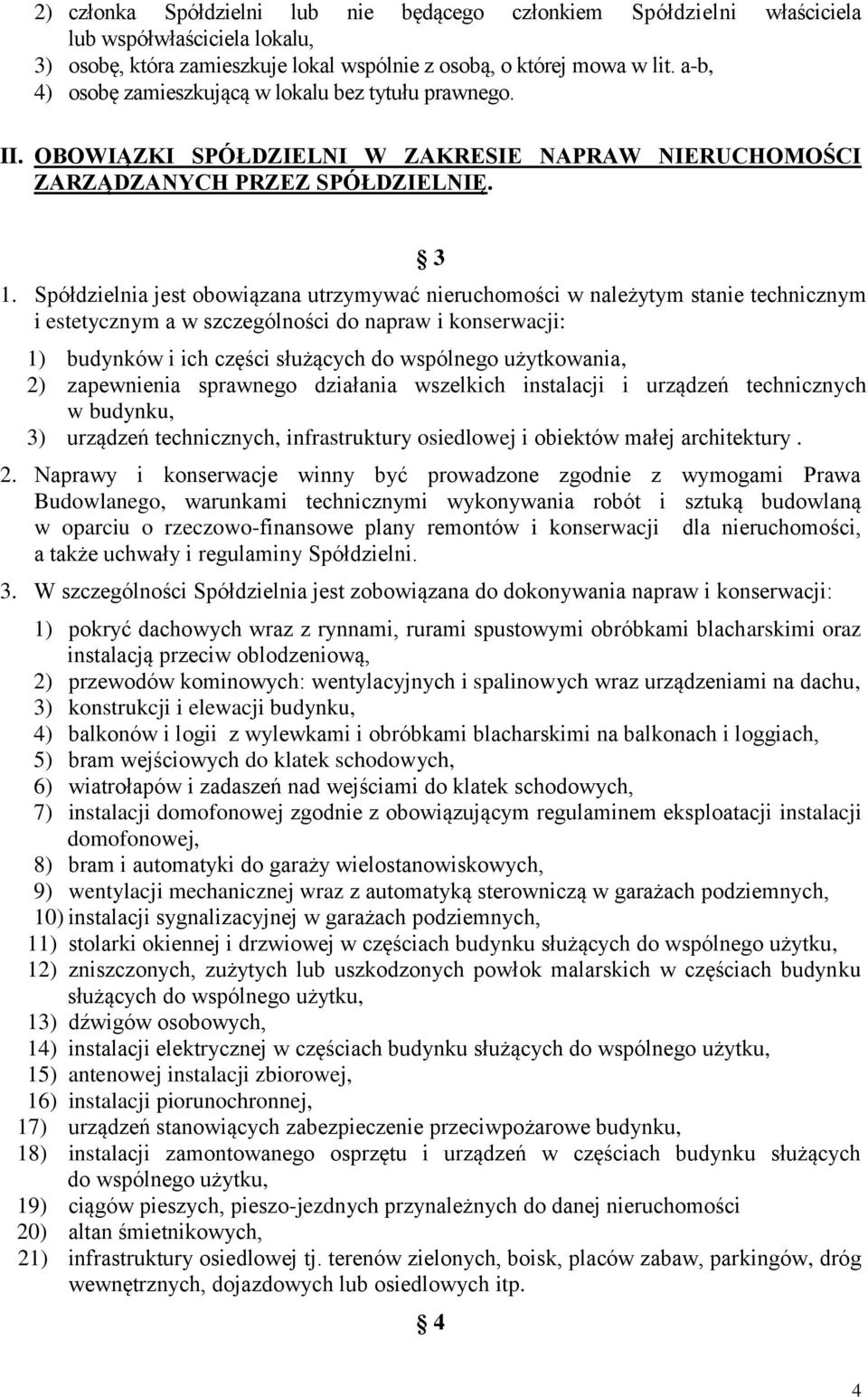 Spółdzielnia jest obowiązana utrzymywać nieruchomości w należytym stanie technicznym i estetycznym a w szczególności do napraw i konserwacji: 1) budynków i ich części służących do wspólnego