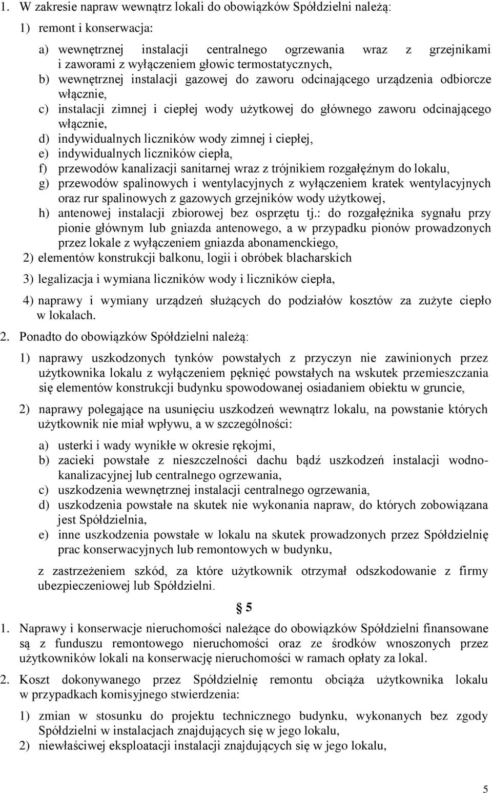 indywidualnych liczników wody zimnej i ciepłej, e) indywidualnych liczników ciepła, f) przewodów kanalizacji sanitarnej wraz z trójnikiem rozgałęźnym do lokalu, g) przewodów spalinowych i