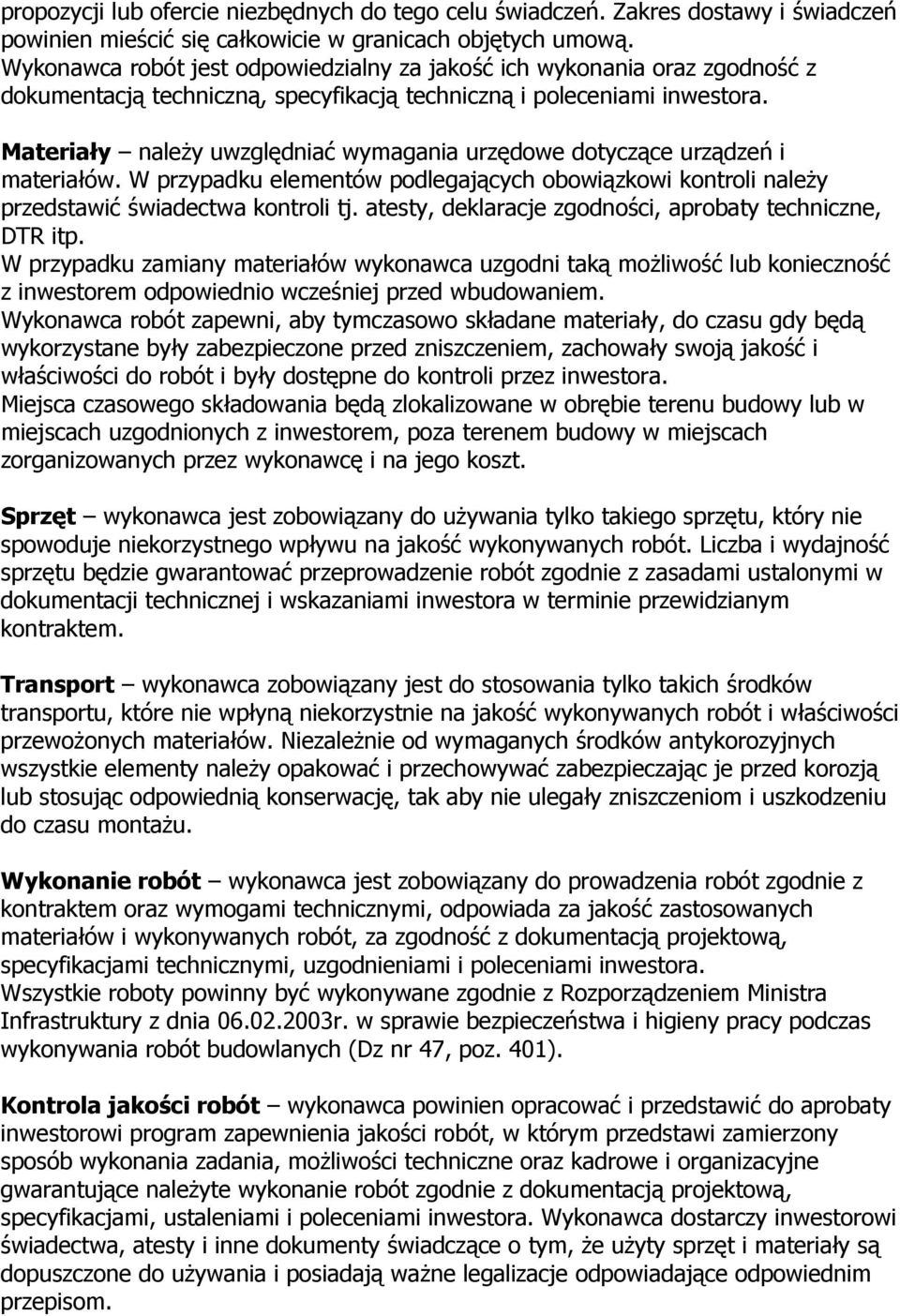 Materiały naleŝy uwzględniać wymagania urzędowe dotyczące urządzeń i materiałów. W przypadku elementów podlegających obowiązkowi kontroli naleŝy przedstawić świadectwa kontroli tj.