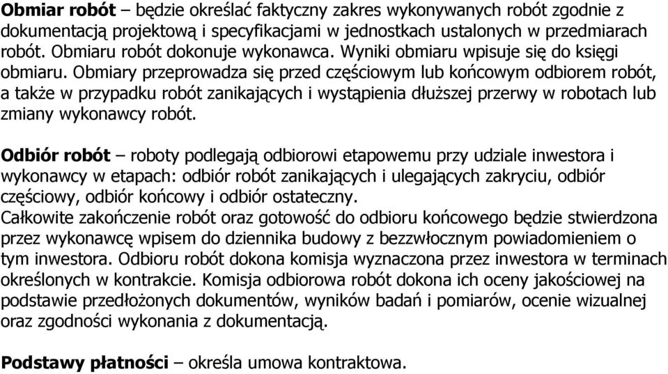 Obmiary przeprowadza się przed częściowym lub końcowym odbiorem robót, a takŝe w przypadku robót zanikających i wystąpienia dłuŝszej przerwy w robotach lub zmiany wykonawcy robót.