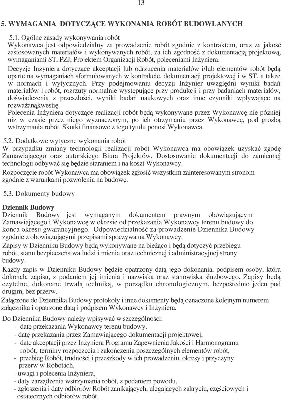 Decyzje Inyniera dotycz ce akceptacji lub odrzucenia materiałów i/lub elementów robót bd oparte na wymaganiach sformułowanych w kontrakcie, dokumentacji projektowej i w ST, a take w normach i