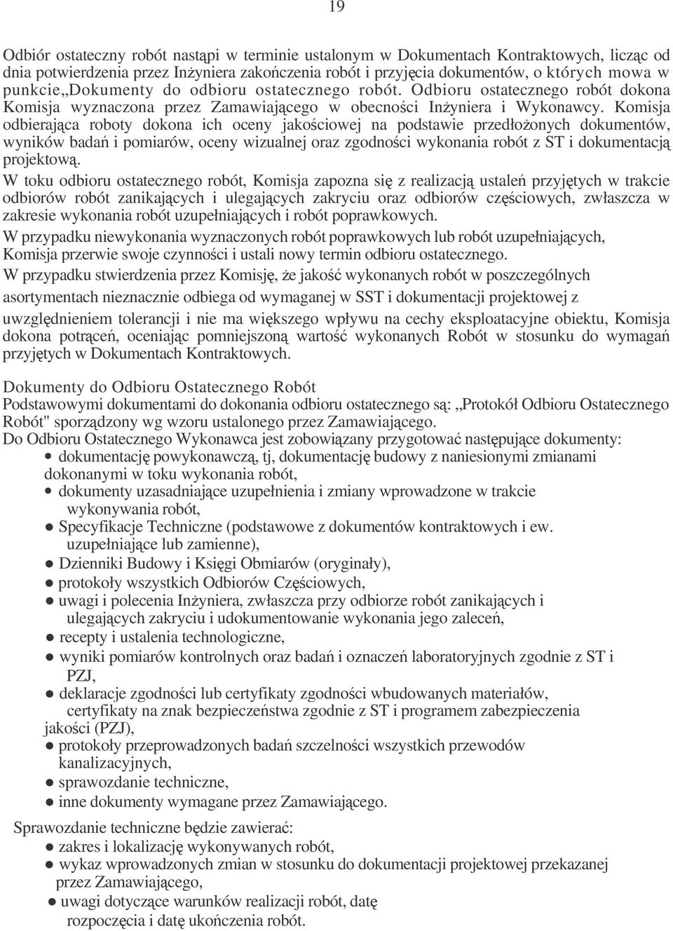 Komisja odbieraj ca roboty dokona ich oceny jakociowej na podstawie przedłoonych dokumentów, wyników bada i pomiarów, oceny wizualnej oraz zgodnoci wykonania robót z ST i dokumentacj projektow.