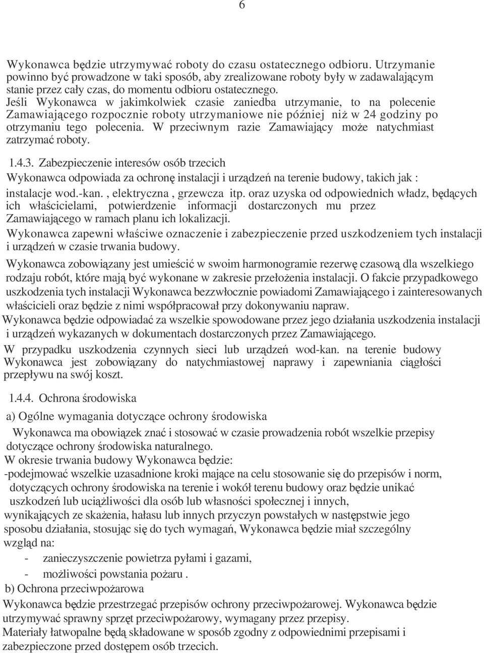 Jeli Wykonawca w jakimkolwiek czasie zaniedba utrzymanie, to na polecenie Zamawiaj cego rozpocznie roboty utrzymaniowe nie póniej ni w 24 godziny po otrzymaniu tego polecenia.