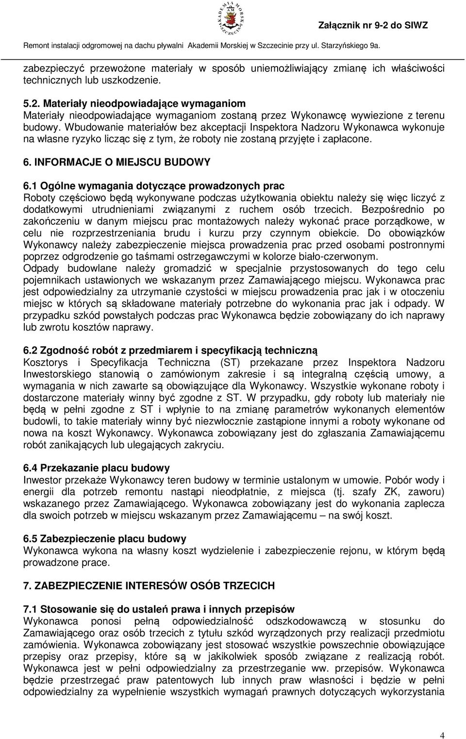 Wbudowanie materiałów bez akceptacji Inspektora Nadzoru Wykonawca wykonuje na własne ryzyko licząc się z tym, że roboty nie zostaną przyjęte i zapłacone. 6. INFORMACJE O MIEJSCU BUDOWY 6.