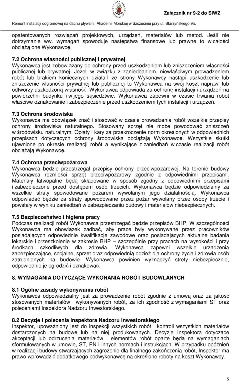 Jeżeli w związku z zaniedbaniem, niewłaściwym prowadzeniem robót lub brakiem koniecznych działań ze strony Wykonawcy nastąpi uszkodzenie lub zniszczenie własności prywatnej lub publicznej to