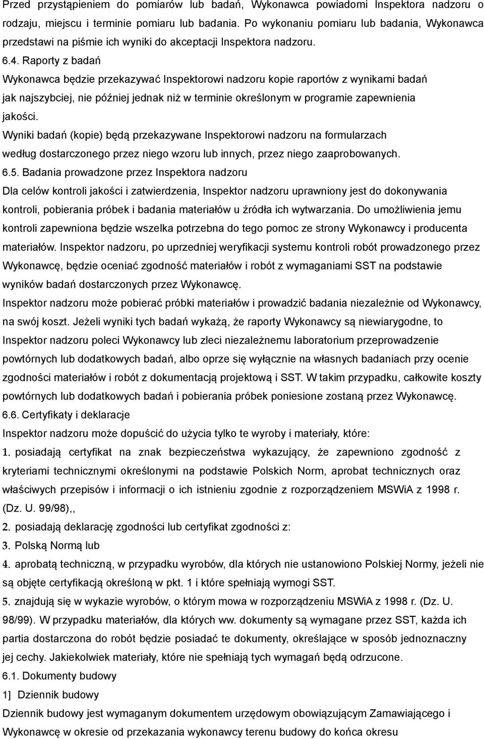 Raporty z badań Wykonawca będzie przekazywać Inspektorowi nadzoru kopie raportów z wynikami badań jak najszybciej, nie później jednak niż w terminie określonym w programie zapewnienia jakości.