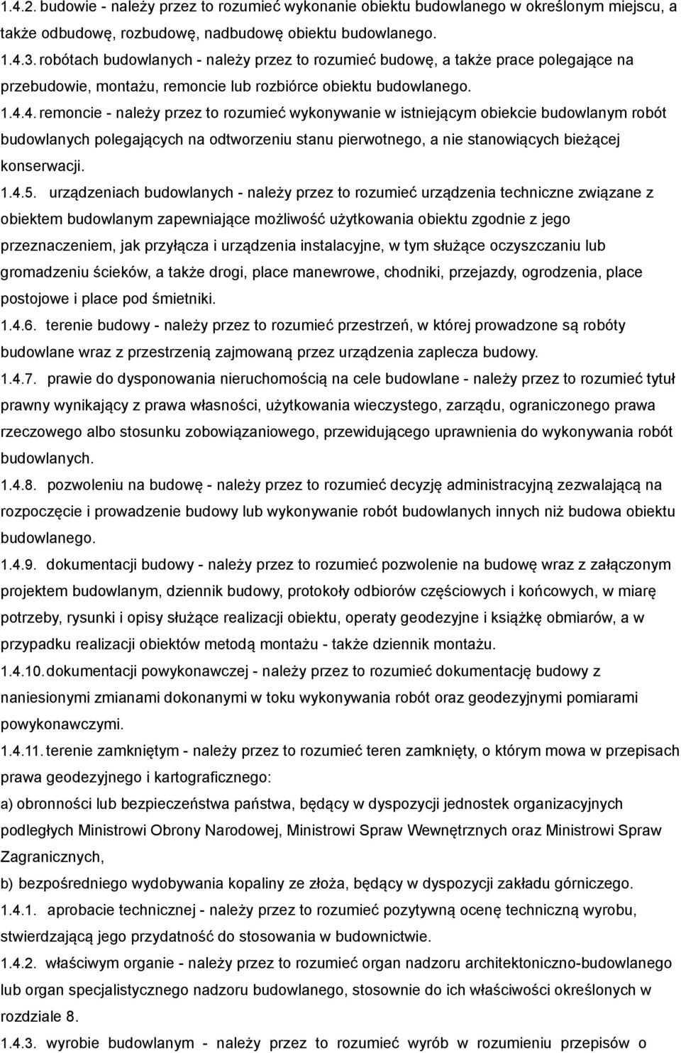 4. remoncie - należy przez to rozumieć wykonywanie w istniejącym obiekcie budowlanym robót budowlanych polegających na odtworzeniu stanu pierwotnego, a nie stanowiących bieżącej konserwacji. 1.4.5.