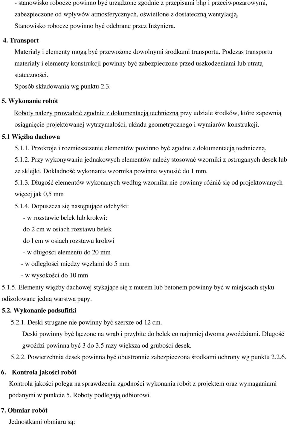 Podczas transportu materiały i elementy konstrukcji powinny być zabezpieczone przed uszkodzeniami lub utratą stateczności. Sposób składowania wg punktu 2.3. 5.