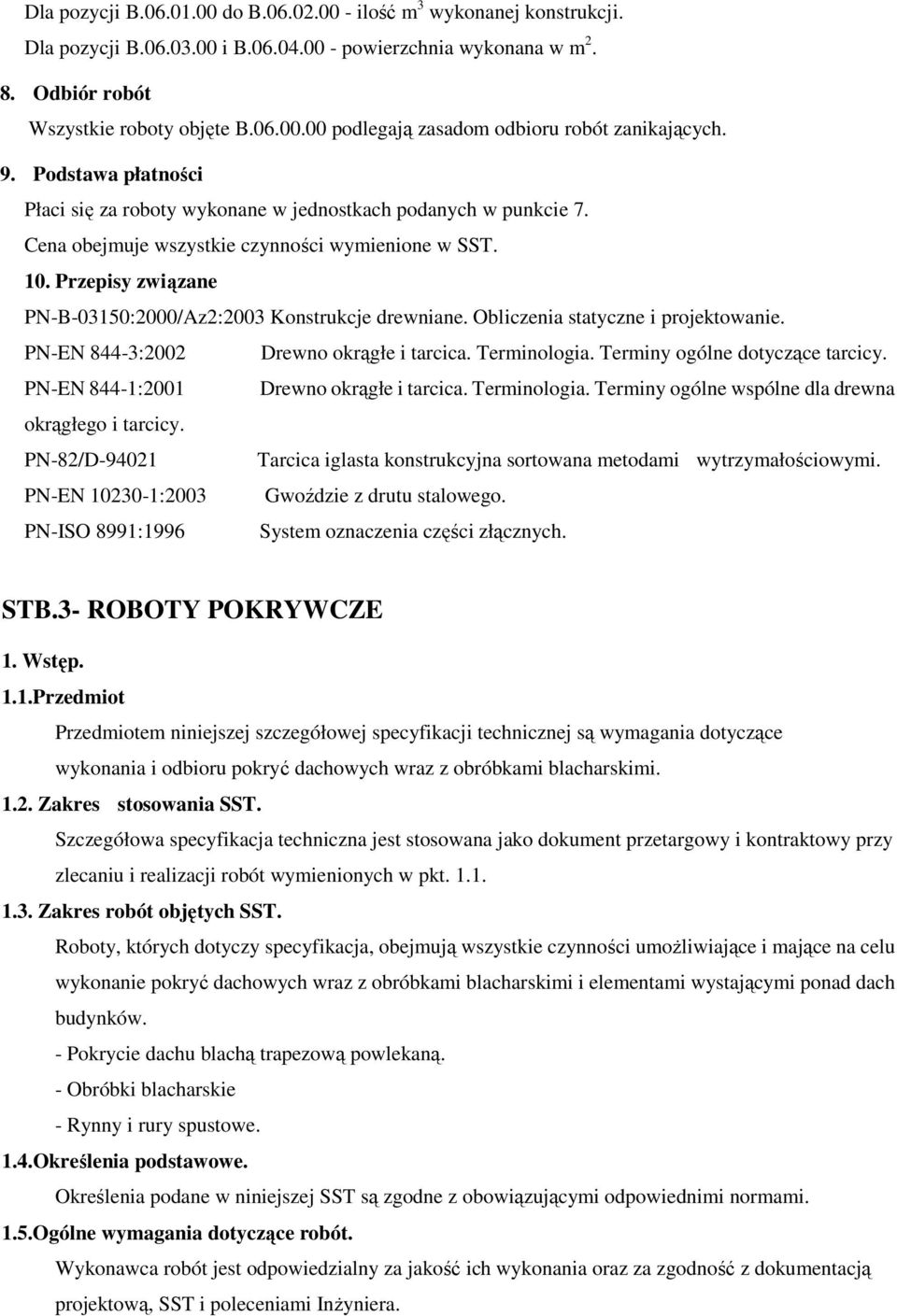 Przepisy związane PN-B-03150:2000/Az2:2003 Konstrukcje drewniane. Obliczenia statyczne i projektowanie. PN-EN 844-3:2002 Drewno okrągłe i tarcica. Terminologia. Terminy ogólne dotyczące tarcicy.