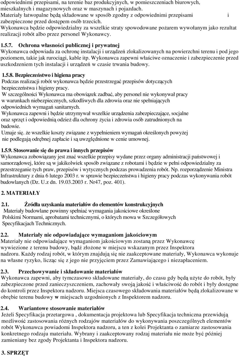 Wykonawca będzie odpowiedzialny za wszelkie straty spowodowane poŝarem wywołanym jako rezultat realizacji robót albo przez personel Wykonawcy. 1.5.7.