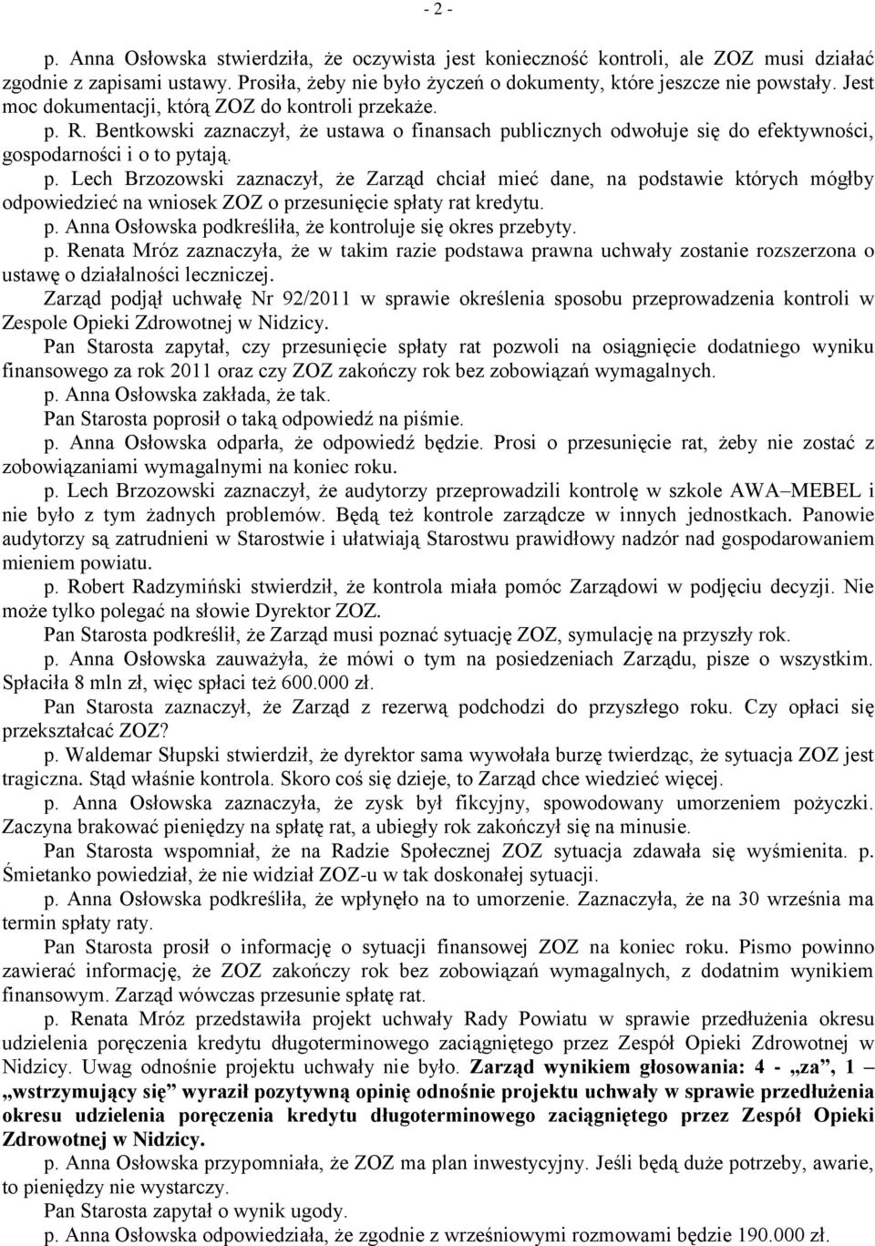 p. Anna Osłowska podkreśliła, że kontroluje się okres przebyty. p. Renata Mróz zaznaczyła, że w takim razie podstawa prawna uchwały zostanie rozszerzona o ustawę o działalności leczniczej.