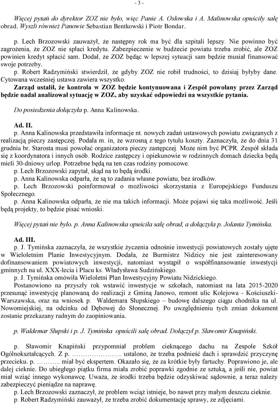 Dodał, że ZOZ będąc w lepszej sytuacji sam będzie musiał finansować swoje potrzeby. p. Robert Radzymiński stwierdził, że gdyby ZOZ nie robił trudności, to dzisiaj byłyby dane.