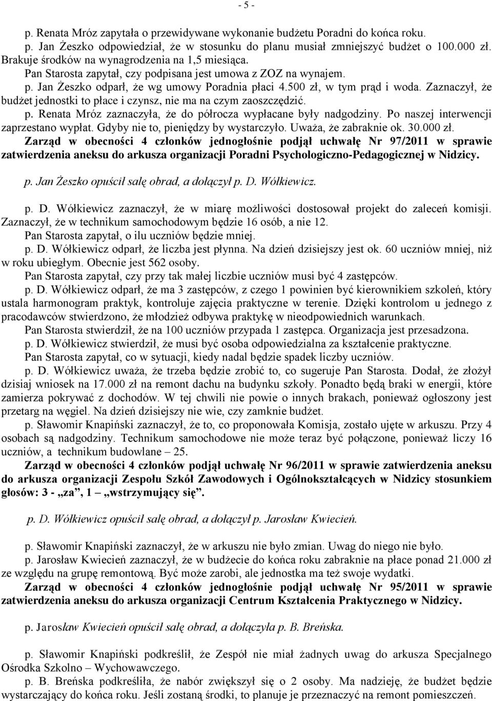 Zaznaczył, że budżet jednostki to płace i czynsz, nie ma na czym zaoszczędzić. p. Renata Mróz zaznaczyła, że do półrocza wypłacane były nadgodziny. Po naszej interwencji zaprzestano wypłat.