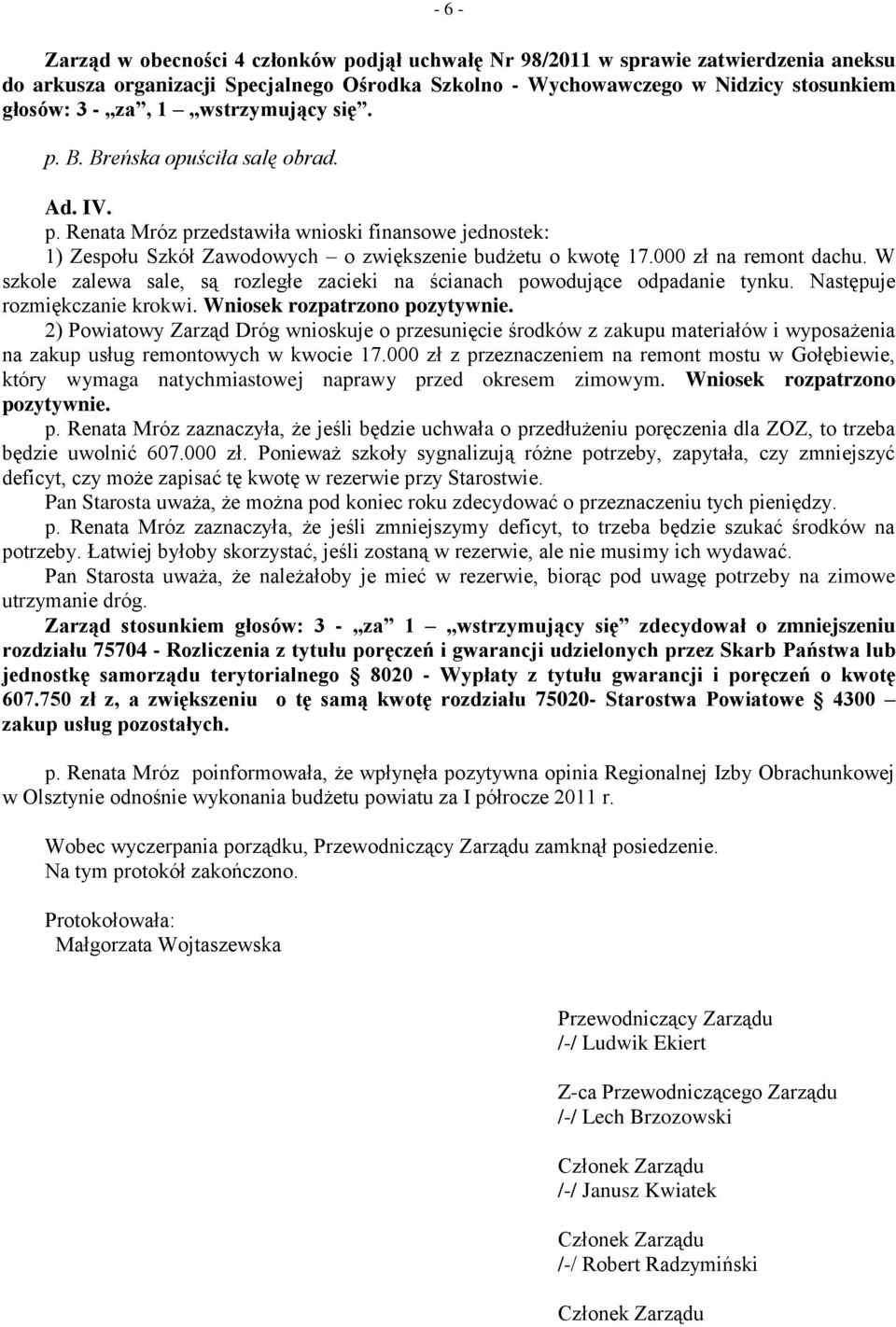 000 zł na remont dachu. W szkole zalewa sale, są rozległe zacieki na ścianach powodujące odpadanie tynku. Następuje rozmiękczanie krokwi. Wniosek rozpatrzono pozytywnie.