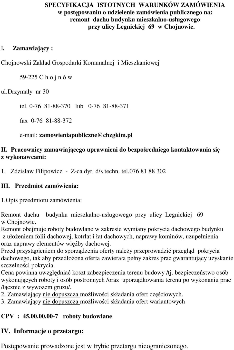 Pracownicy zamawiającego uprawnieni do bezpośredniego kontaktowania się z wykonawcami: 1. Zdzisław Filipowicz - Z-ca dyr. d/s techn. tel.076 81 88 302 III. Przedmiot zamówienia: 1.