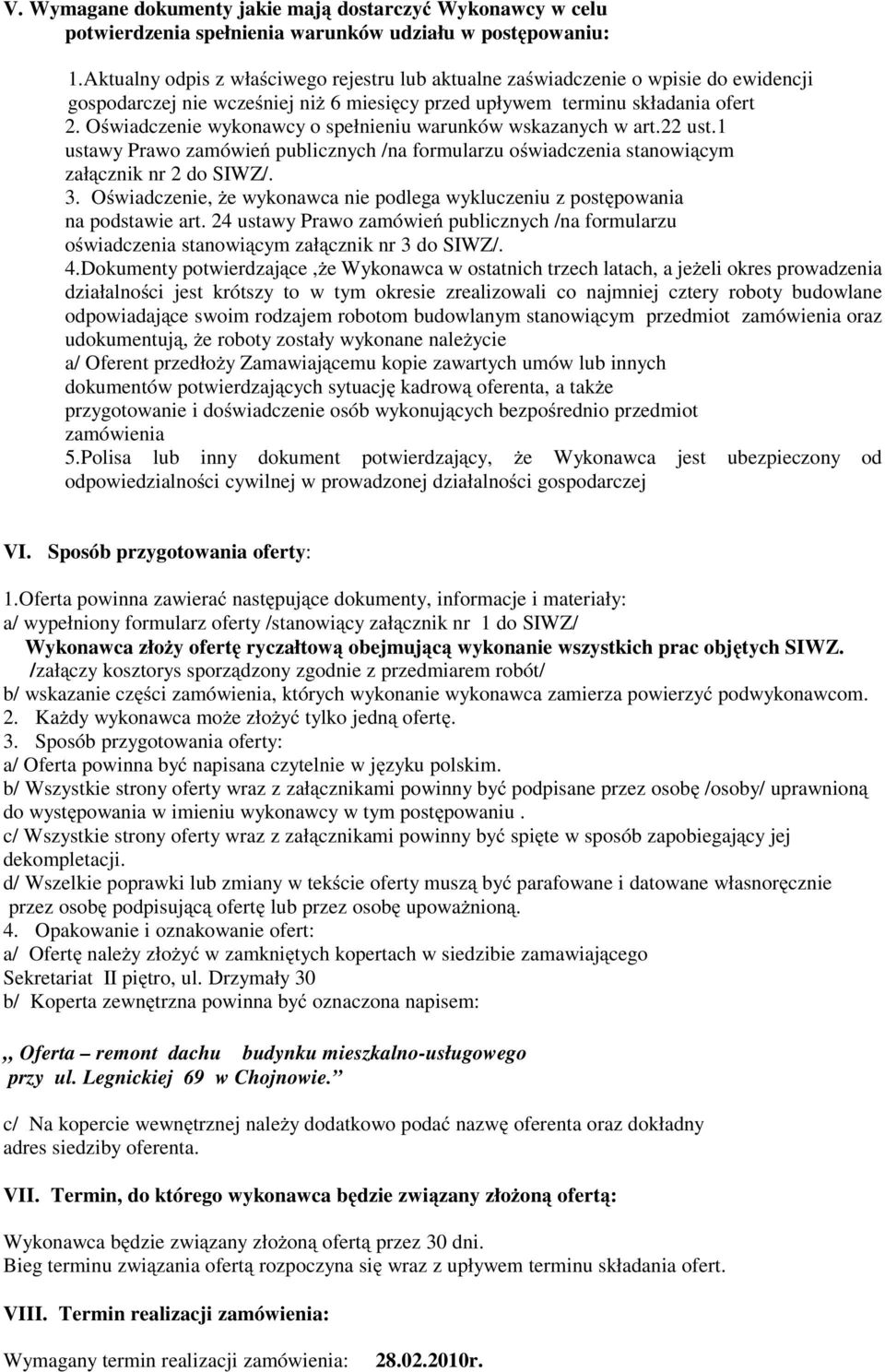 Oświadczenie wykonawcy o spełnieniu warunków wskazanych w art.22 ust.1 ustawy Prawo zamówień publicznych /na formularzu oświadczenia stanowiącym załącznik nr 2 do SIWZ/. 3.