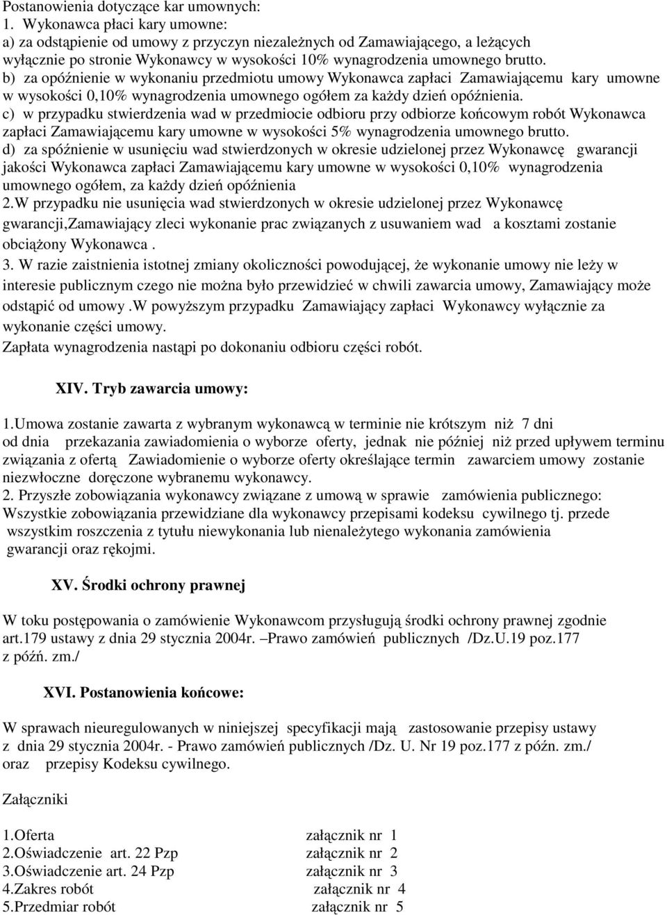 b) za opóźnienie w wykonaniu przedmiotu umowy Wykonawca zapłaci Zamawiającemu kary umowne w wysokości 0,10% wynagrodzenia umownego ogółem za kaŝdy dzień opóźnienia.