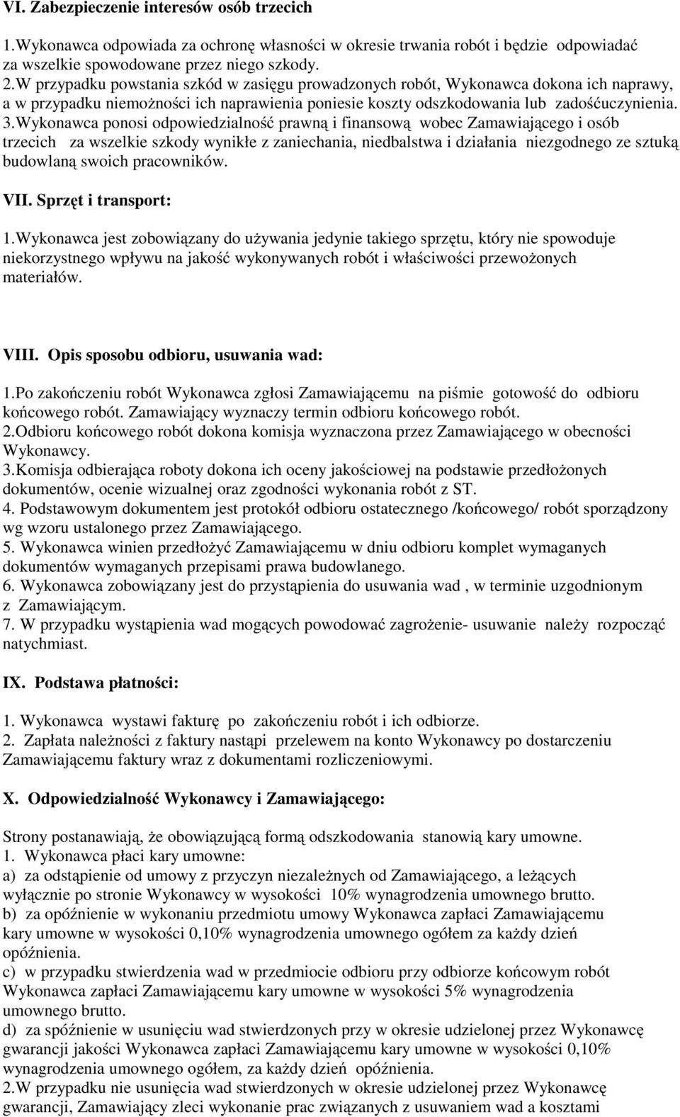 Wykonawca ponosi odpowiedzialność prawną i finansową wobec Zamawiającego i osób trzecich za wszelkie szkody wynikłe z zaniechania, niedbalstwa i działania niezgodnego ze sztuką budowlaną swoich