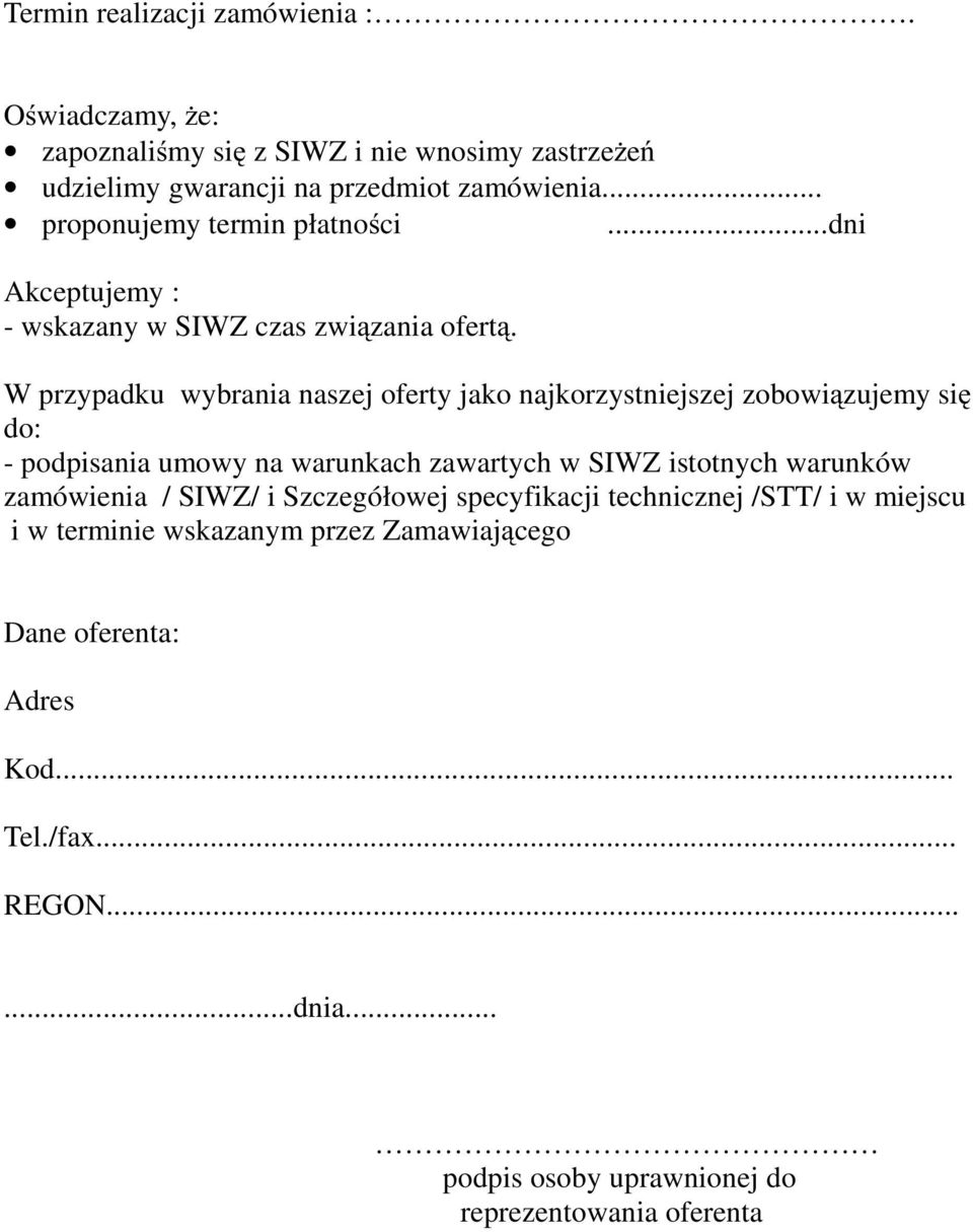 W przypadku wybrania naszej oferty jako najkorzystniejszej zobowiązujemy się do: - podpisania umowy na warunkach zawartych w SIWZ istotnych warunków