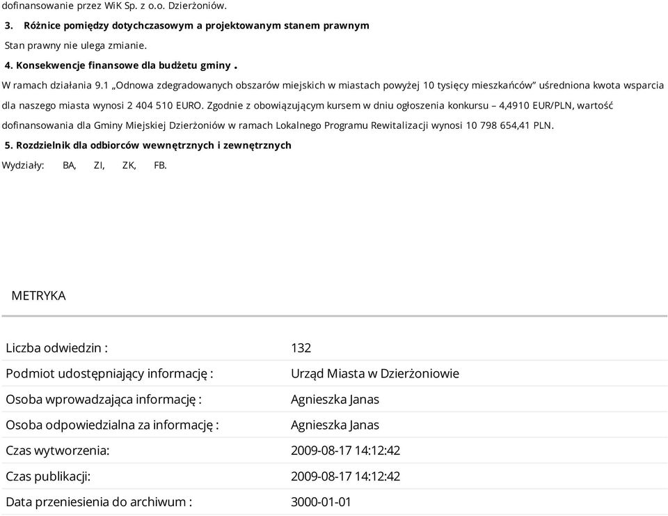 Zgodnie z obowiązującym kursem w dniu ogłoszenia konkursu 4,4910 EUR/PLN, wartość dofinansowania dla Gminy Miejskiej Dzierżoniów w ramach Lokalnego Programu Rewitalizacji wynosi 10 798 654,41 PLN. 5.