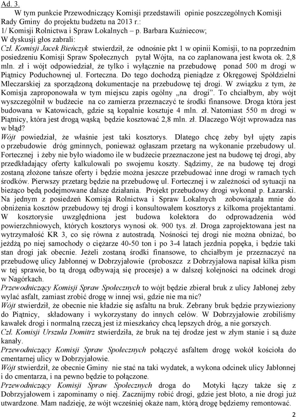 Komisji Jacek Bieńczyk stwierdził, że odnośnie pkt 1 w opinii Komisji, to na poprzednim posiedzeniu Komisji Spraw Społecznych pytał Wójta, na co zaplanowana jest kwota ok. 2,8 mln.