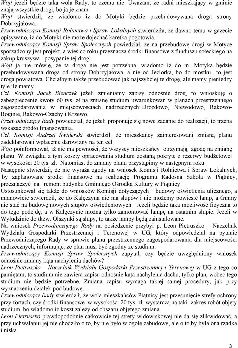 Przewodnicząca Komisji Rolnictwa i Spraw Lokalnych stwierdziła, że dawno temu w gazecie opisywano, iż do Motyki nie może dojechać karetka pogotowia.