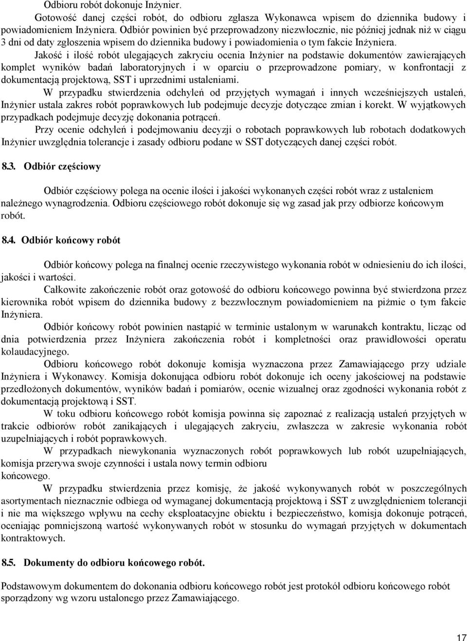 Jakość i ilość robót ulegających zakryciu ocenia Inżynier na podstawie dokumentów zawierających komplet wyników badań laboratoryjnych i w oparciu o przeprowadzone pomiary, w konfrontacji z