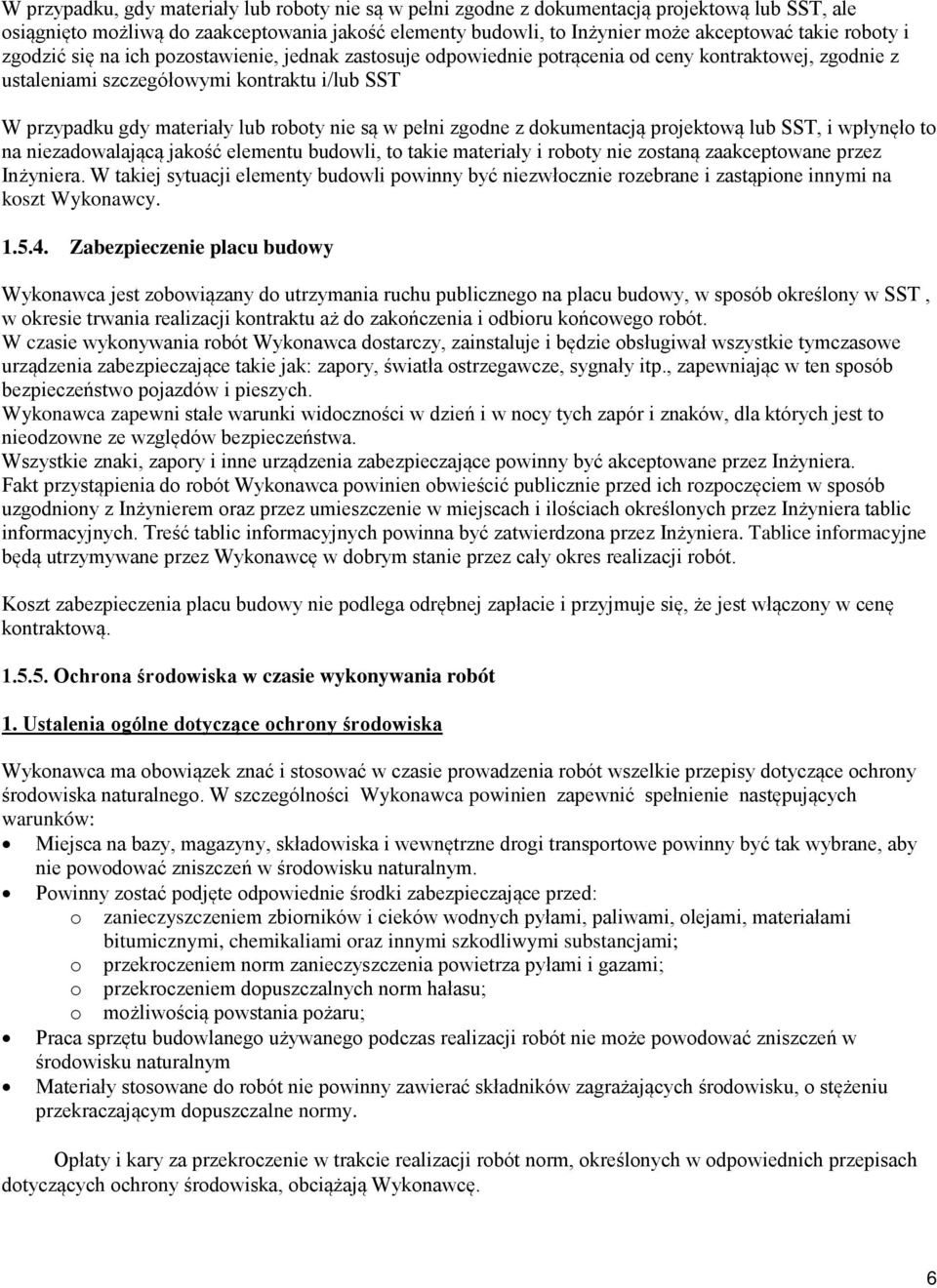 nie są w pełni zgodne z dokumentacją projektową lub SST, i wpłynęło to na niezadowalającą jakość elementu budowli, to takie materiały i roboty nie zostaną zaakceptowane przez Inżyniera.