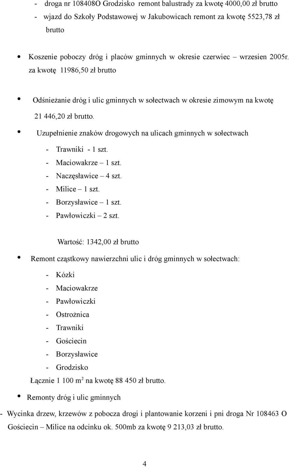 Uzupełnienie znaków drogowych na ulicach gminnych w sołectwach - Trawniki - 1 szt. - Maciowakrze 1 szt. - Naczęsławice 4 szt. - Milice 1 szt. - Borzysławice 1 szt. - Pawłowiczki 2 szt.