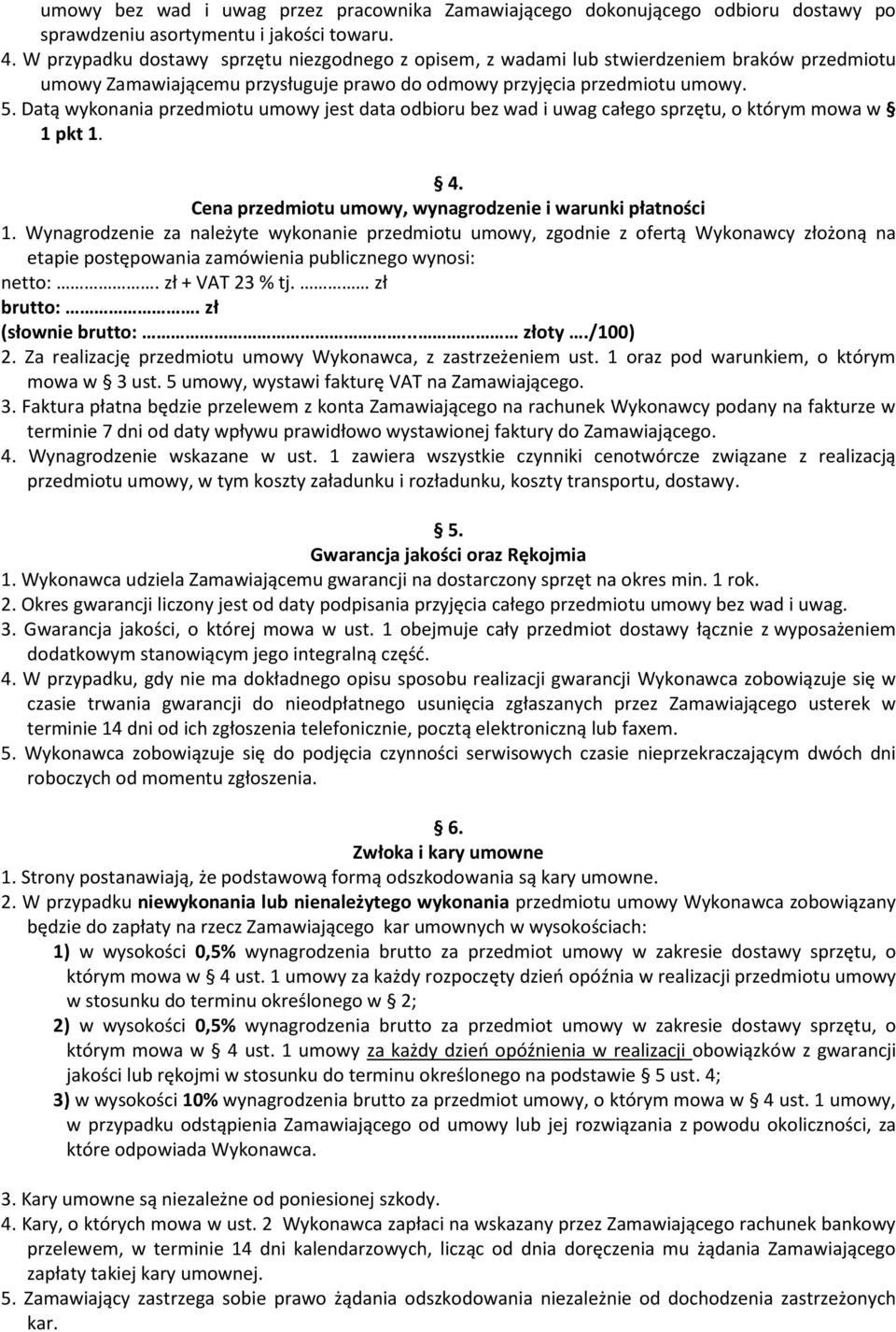 Datą wykonania przedmiotu umowy jest data odbioru bez wad i uwag całego sprzętu, o którym mowa w 1 pkt 1. 4. Cena przedmiotu umowy, wynagrodzenie i warunki płatności 1.