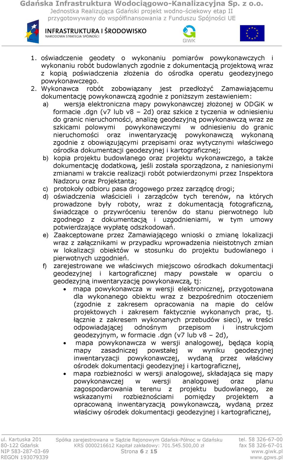 Wykonawca robót zobowiązany jest przedłożyć Zamawiającemu dokumentację powykonawczą zgodnie z poniższym zestawieniem: a) wersja elektroniczna mapy powykonawczej złożonej w ODGiK w formacie.