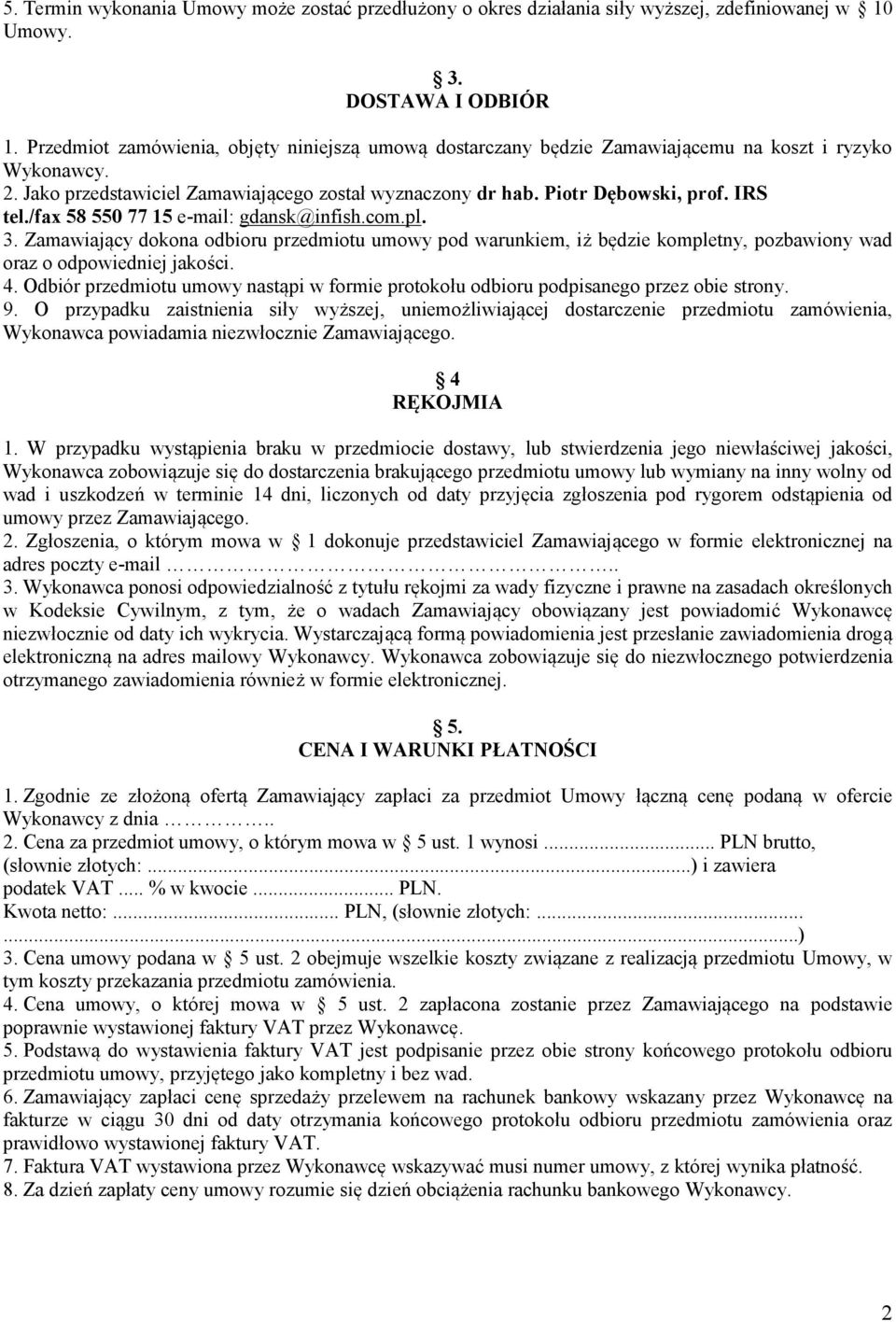 /fax 58 550 77 15 e-mail: gdansk@infish.com.pl. 3. Zamawiający dokona odbioru przedmiotu umowy pod warunkiem, iż będzie kompletny, pozbawiony wad oraz o odpowiedniej jakości. 4.