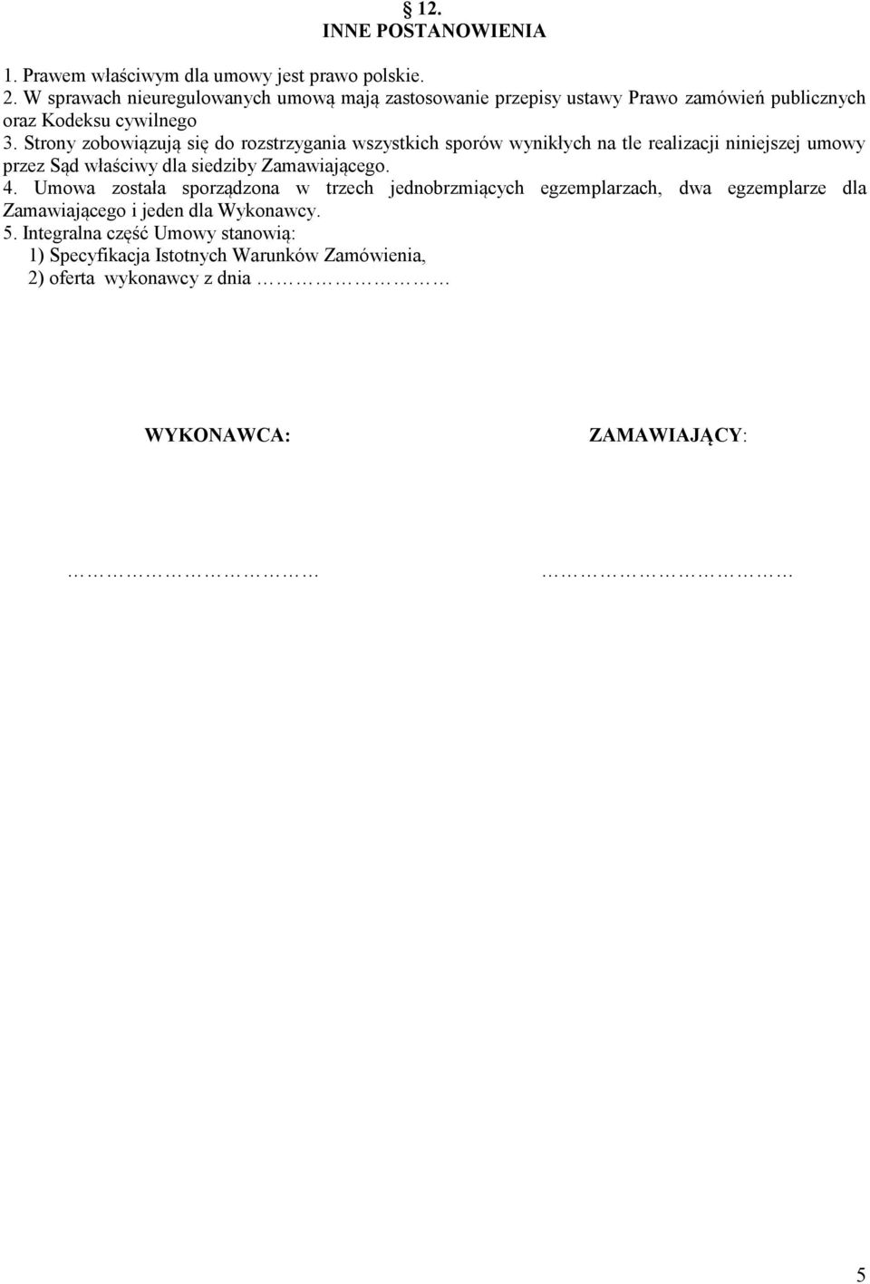 Strony zobowiązują się do rozstrzygania wszystkich sporów wynikłych na tle realizacji niniejszej umowy przez Sąd właściwy dla siedziby Zamawiającego. 4.