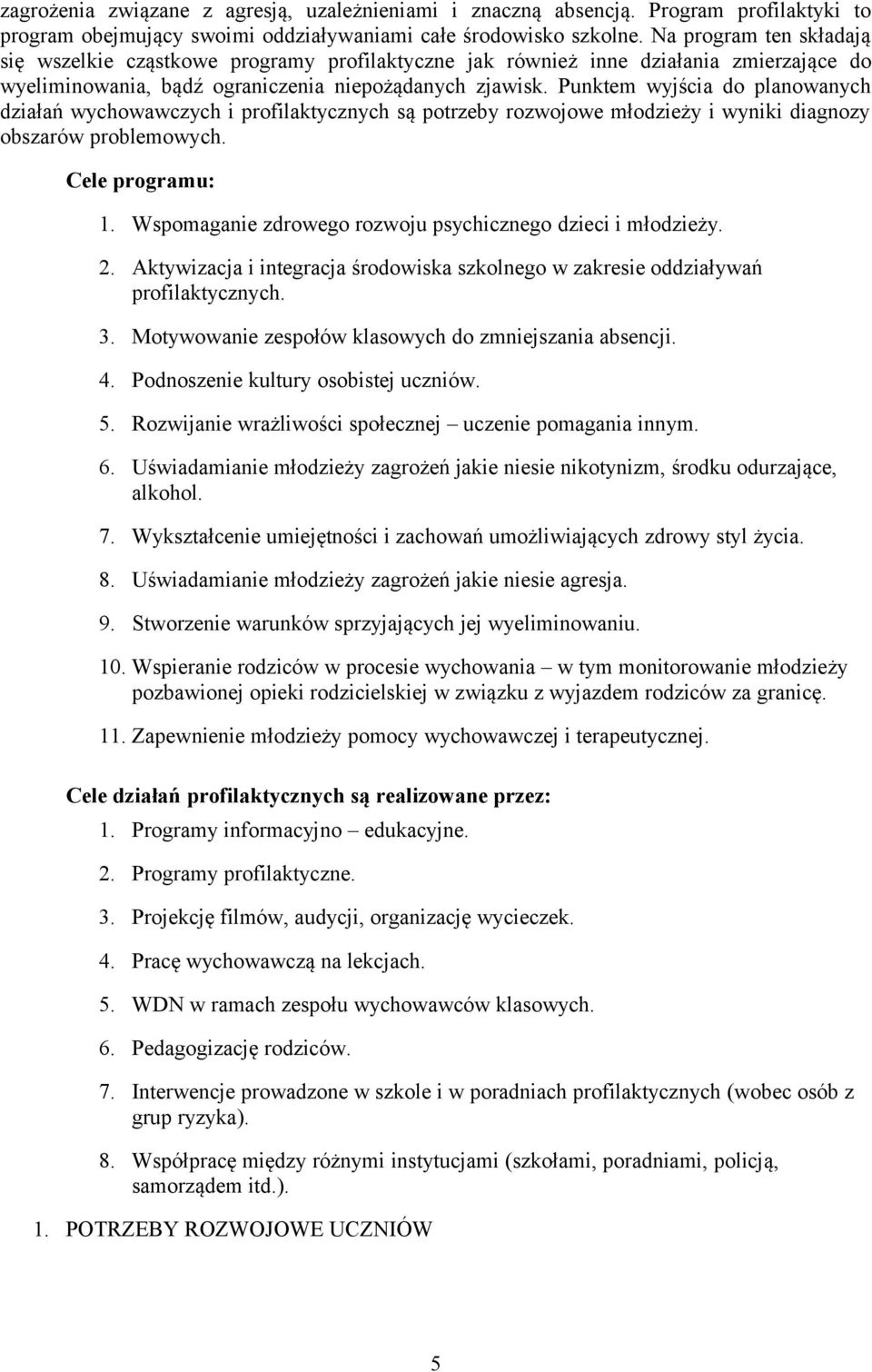 Punktem wyjścia do planowanych działań wychowawczych i profilaktycznych są potrzeby rozwojowe młodzieży i wyniki diagnozy obszarów problemowych. Cele programu: 1.