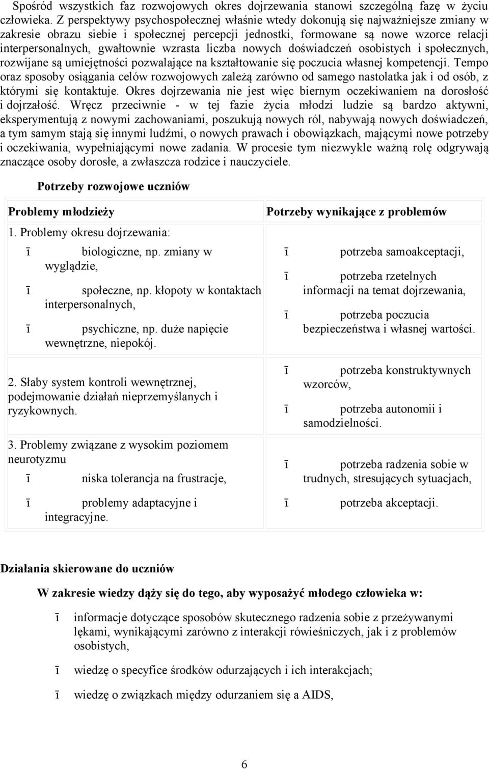 gwałtownie wzrasta liczba nowych doświadczeń osobistych i społecznych, rozwijane są umiejętności pozwalające na kształtowanie się poczucia własnej kompetencji.