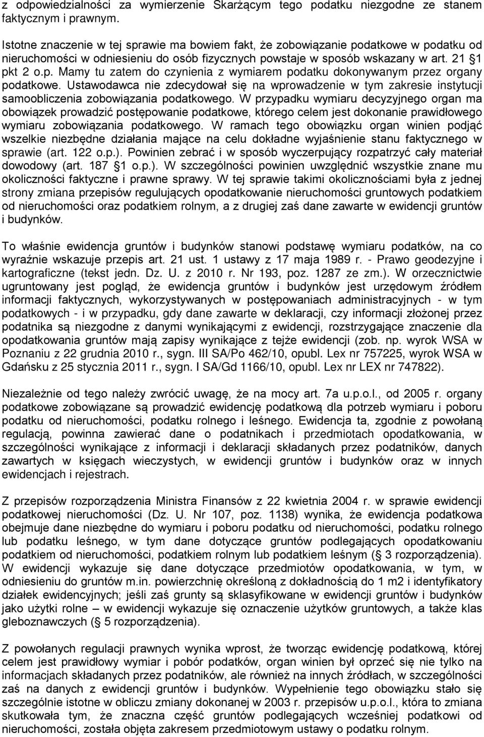 Ustawodawca nie zdecydował się na wprowadzenie w tym zakresie instytucji samoobliczenia zobowiązania podatkowego.