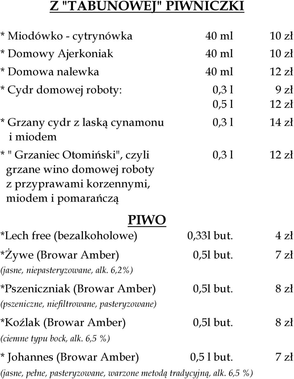 0,33l but. 4 zł *Żywe (Browar Amber) 0,5l but. 7 zł (jasne, niepasteryzowane, alk. 6,2%) *Pszeniczniak (Browar Amber) 0,5l but.