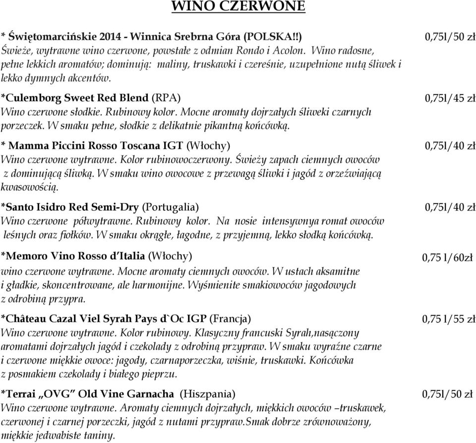 Mocne aromaty dojrzałych śliweki czarnych porzeczek. W smaku pełne, słodkie z delikatnie pikantną końcówką. 0,75l/45 zł * Mamma Piccini Rosso Toscana IGT (Włochy) 0,75l/40 zł Wino czerwone wytrawne.