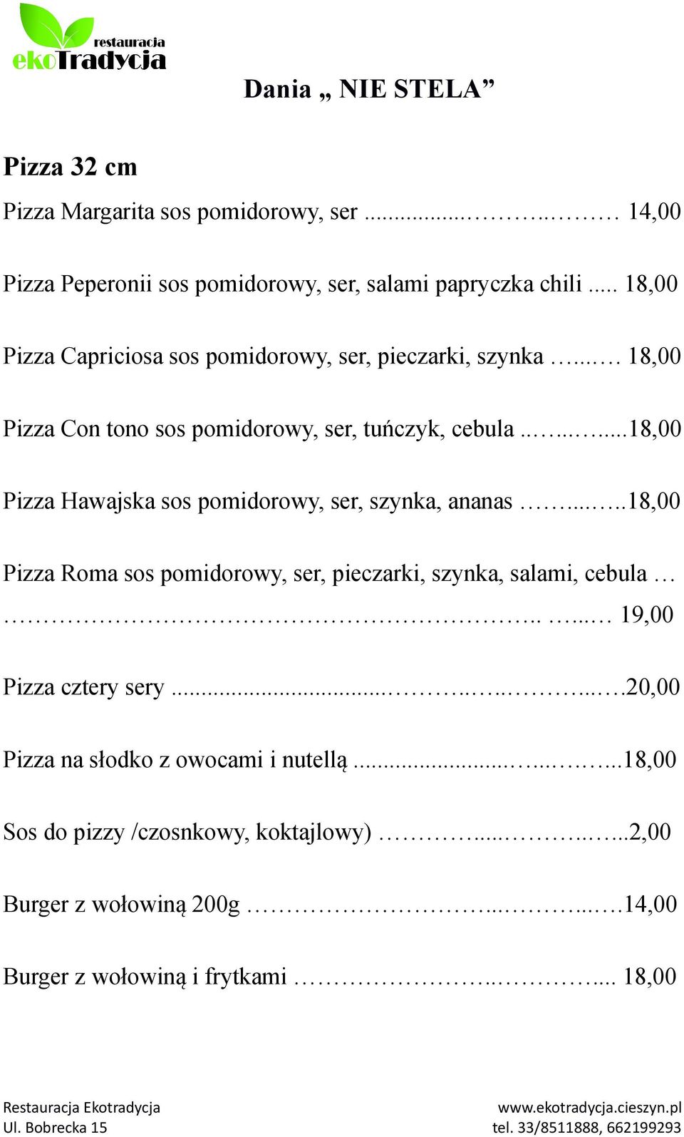 .......18,00 Pizza Hawajska sos pomidorowy, ser, szynka, ananas.....18,00 Pizza Roma sos pomidorowy, ser, pieczarki, szynka, salami, cebula.