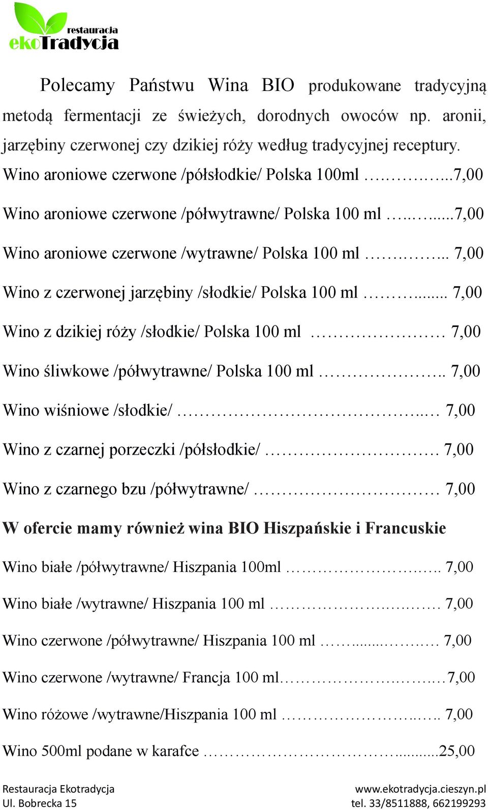 ... 7,00 Wino z czerwonej jarzębiny /słodkie/ Polska 100 ml... 7,00 Wino z dzikiej róży /słodkie/ Polska 100 ml 7,00 Wino śliwkowe /półwytrawne/ Polska 100 ml.. 7,00 Wino wiśniowe /słodkie/.