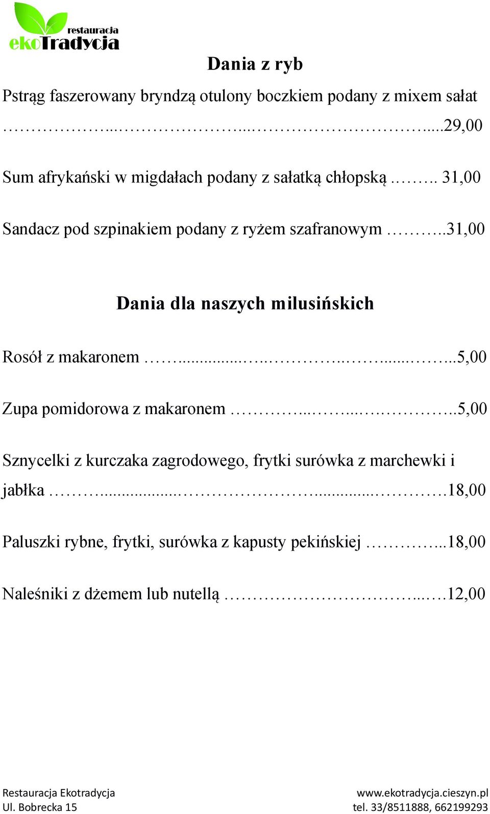 .31,00 Dania dla naszych milusińskich Rosół z makaronem.............5,00 Zupa pomidorowa z makaronem.