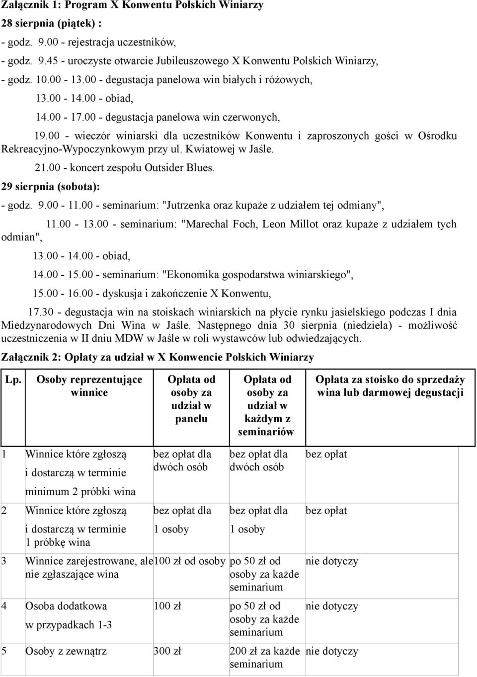 00 - wieczór winiarski dla uczestników Konwentu i zaproszonych gości w Ośrodku Rekreacyjno-Wypoczynkowym przy ul. Kwiatowej w Jaśle. 21.00 - koncert zespołu Outsider Blues.