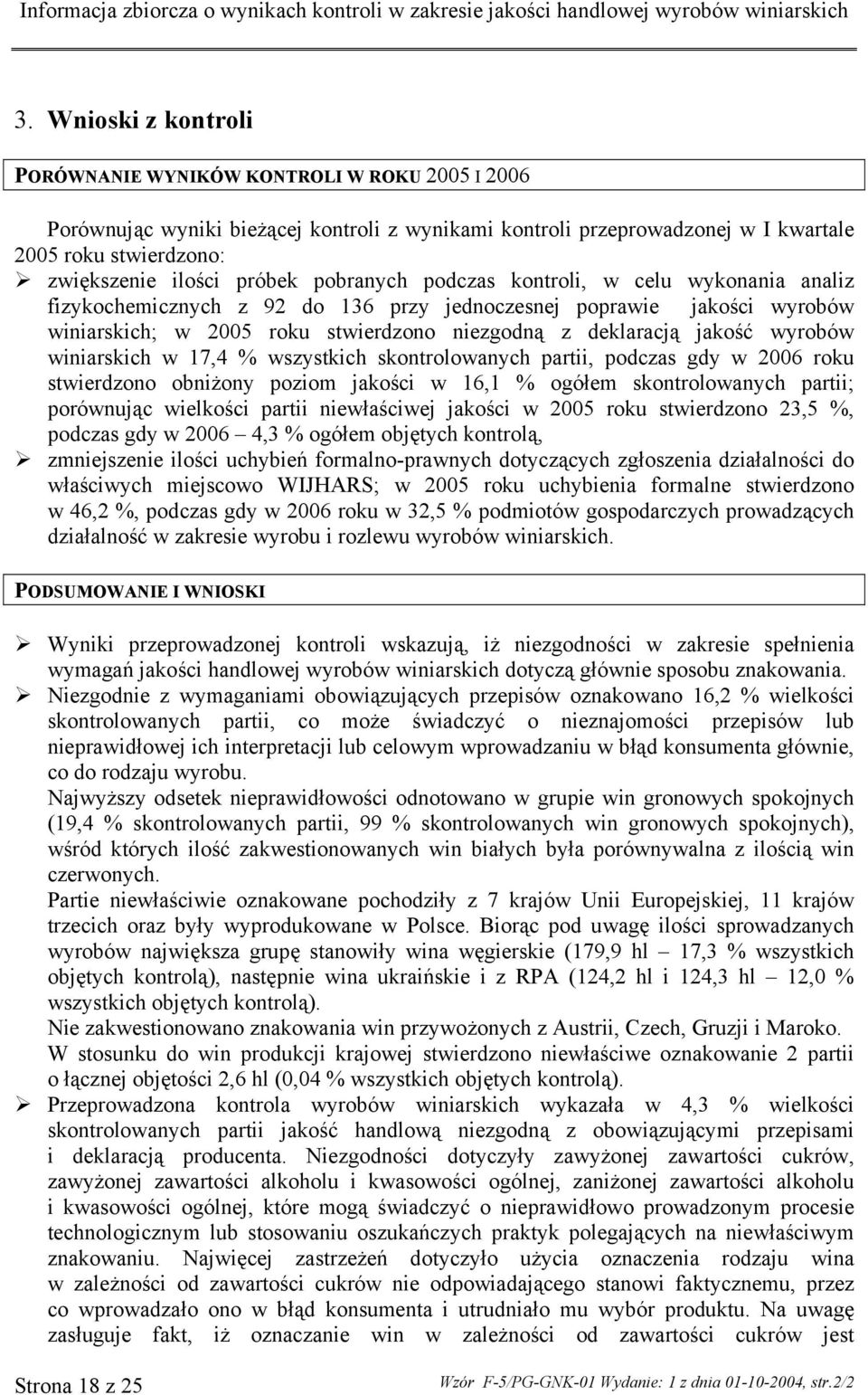 wyrobów winiarskich w 17,4 % wszystkich skontrolowanych, podczas gdy w 2006 roku stwierdzono obniżony poziom jakości w 16,1 % ogółem skontrolowanych ; porównując wielkości niewłaściwej jakości w 2005