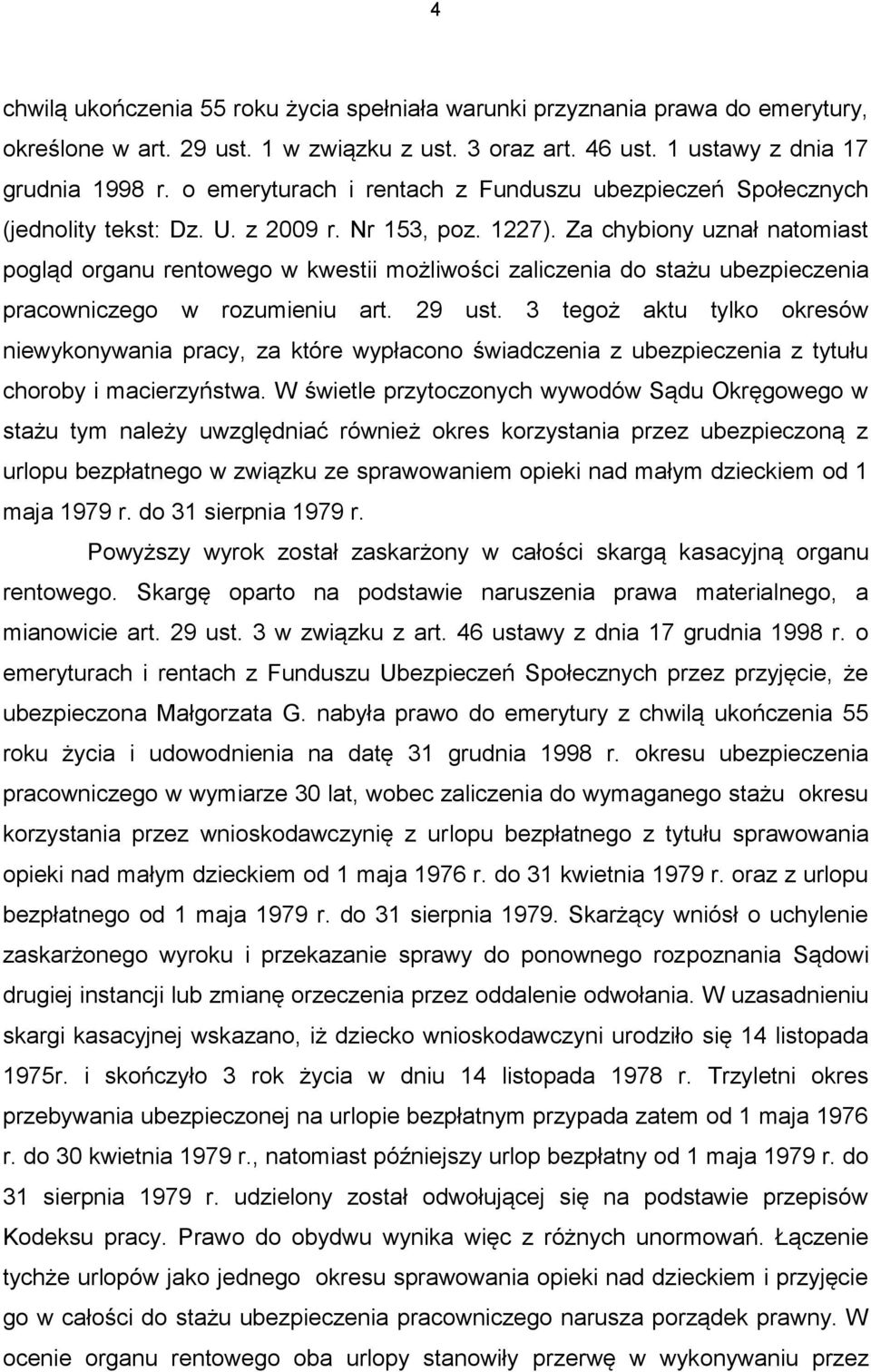 Za chybiony uznał natomiast pogląd organu rentowego w kwestii możliwości zaliczenia do stażu ubezpieczenia pracowniczego w rozumieniu art. 29 ust.