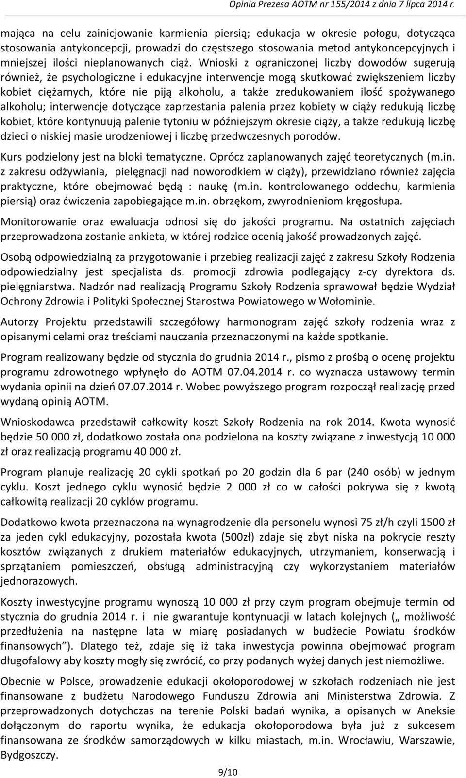 Wnioski z ograniczonej liczby dowodów sugerują również, że psychologiczne i edukacyjne interwencje mogą skutkować zwiększeniem liczby kobiet ciężarnych, które nie piją alkoholu, a także zredukowaniem