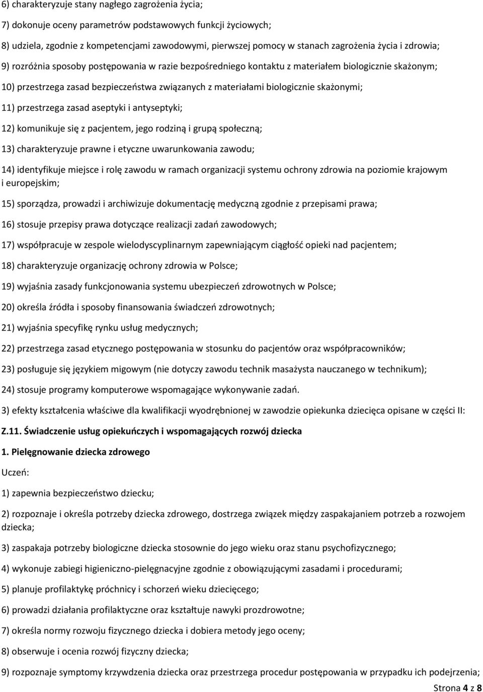 skażonymi; 11) przestrzega zasad aseptyki i antyseptyki; 12) komunikuje się z pacjentem, jego rodziną i grupą społeczną; 13) charakteryzuje prawne i etyczne uwarunkowania zawodu; 14) identyfikuje