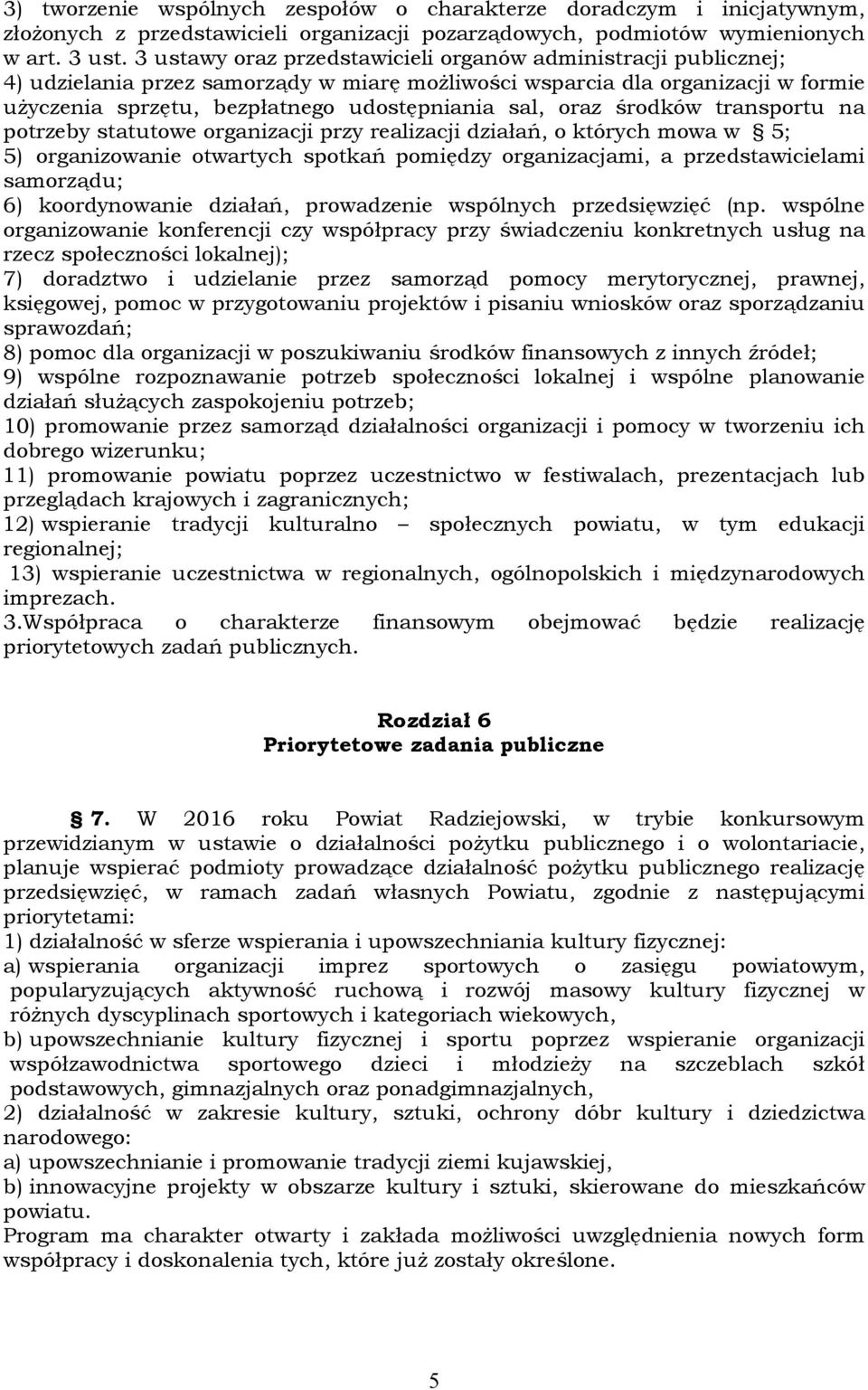 oraz środków transportu na potrzeby statutowe organizacji przy realizacji działań, o których mowa w 5; 5) organizowanie otwartych spotkań pomiędzy organizacjami, a przedstawicielami samorządu; 6)