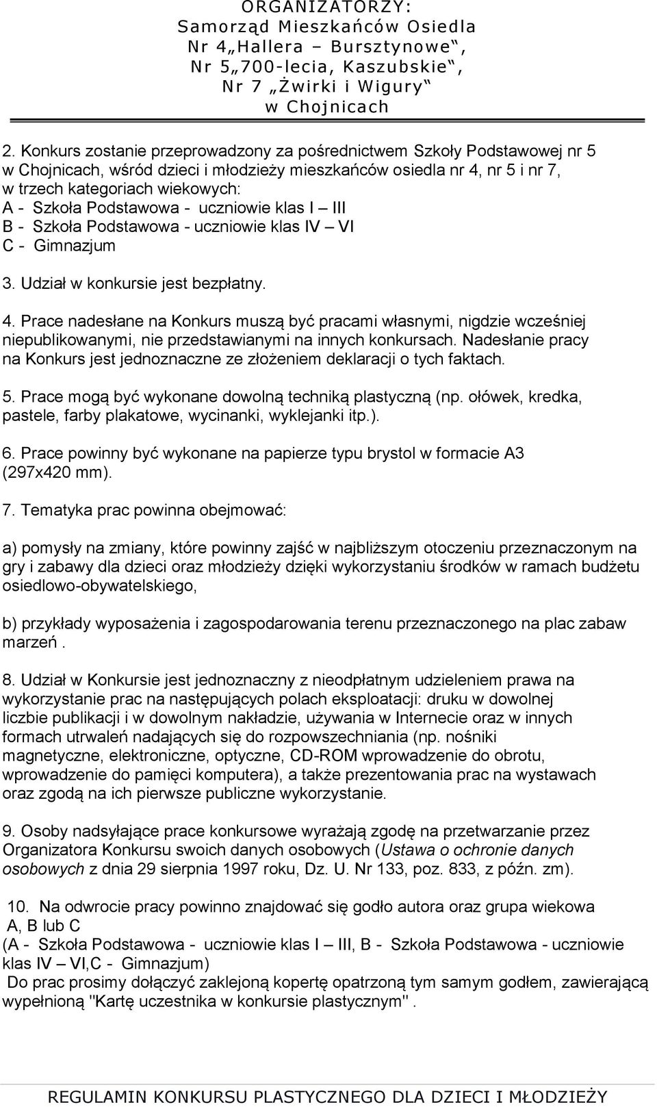 Prace nadesłane na Konkurs muszą być pracami własnymi, nigdzie wcześniej niepublikowanymi, nie przedstawianymi na innych konkursach.